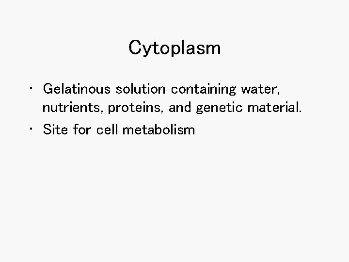 Cytoplasm • Gelatinous solution containing water, nutrients, proteins, and genetic material. • Site for Cytoplasm • Gelatinous solution containing water, nutrients, proteins, and genetic material. • Site for