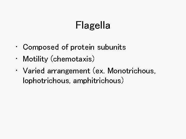 Flagella • Composed of protein subunits • Motility (chemotaxis) • Varied arrangement (ex. Monotrichous, Flagella • Composed of protein subunits • Motility (chemotaxis) • Varied arrangement (ex. Monotrichous,