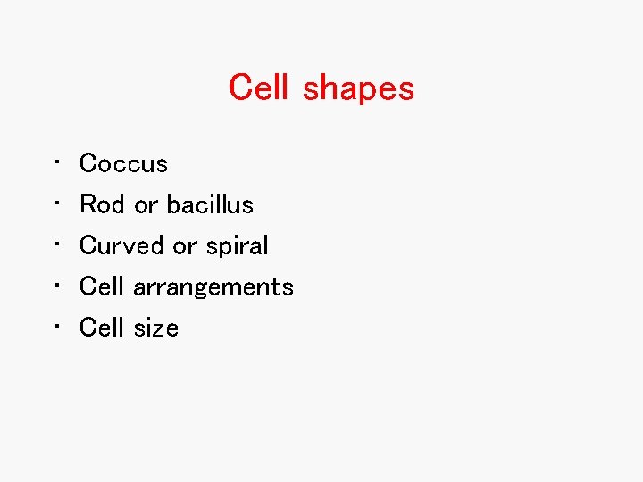 Cell shapes • • • Coccus Rod or bacillus Curved or spiral Cell arrangements Cell shapes • • • Coccus Rod or bacillus Curved or spiral Cell arrangements
