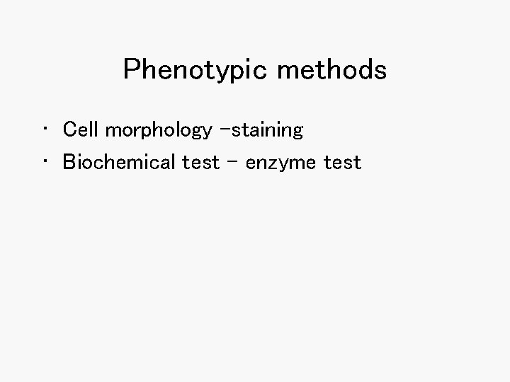 Phenotypic methods • Cell morphology -staining • Biochemical test – enzyme test Phenotypic methods • Cell morphology -staining • Biochemical test – enzyme test