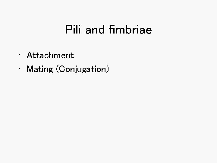 Pili and fimbriae • Attachment • Mating (Conjugation) Pili and fimbriae • Attachment • Mating (Conjugation)