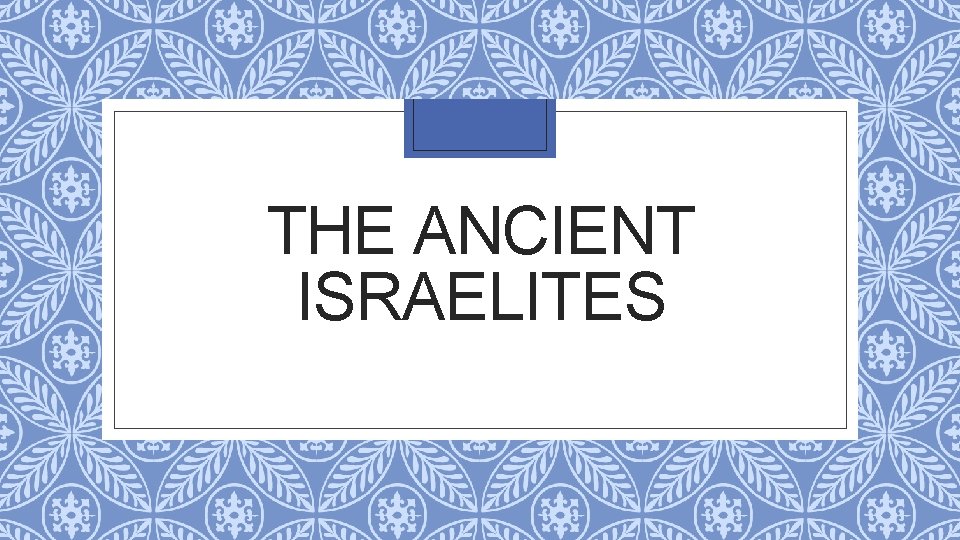 THE ANCIENT ISRAELITES 