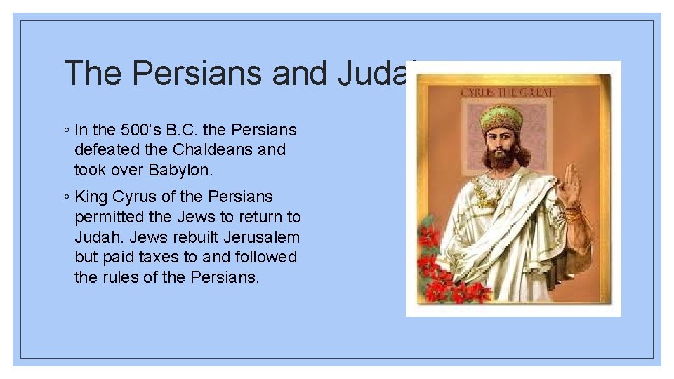 The Persians and Judah ◦ In the 500’s B. C. the Persians defeated the