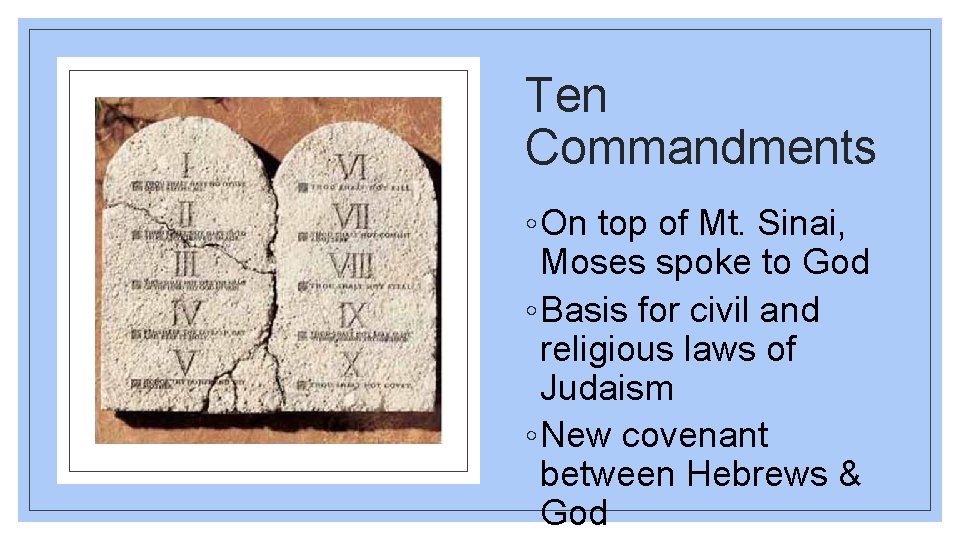 Ten Commandments ◦ On top of Mt. Sinai, Moses spoke to God ◦ Basis