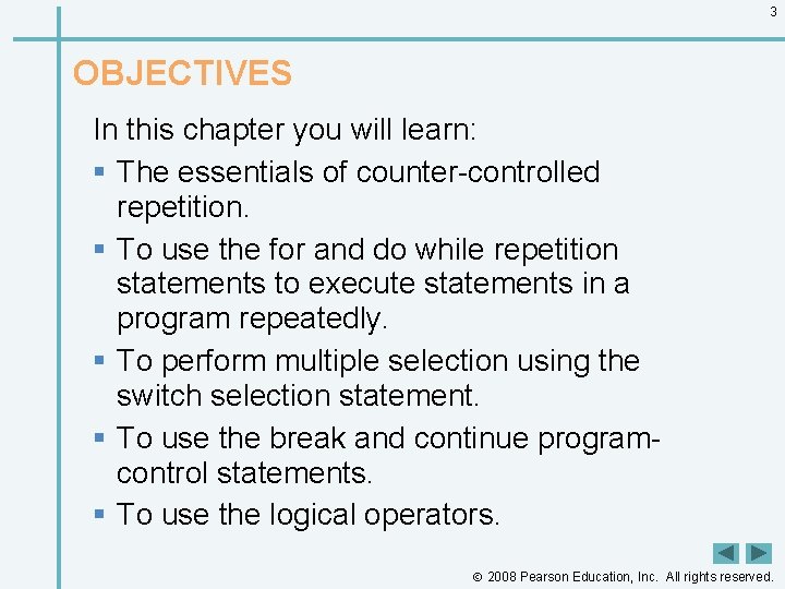 3 OBJECTIVES In this chapter you will learn: § The essentials of counter-controlled repetition.