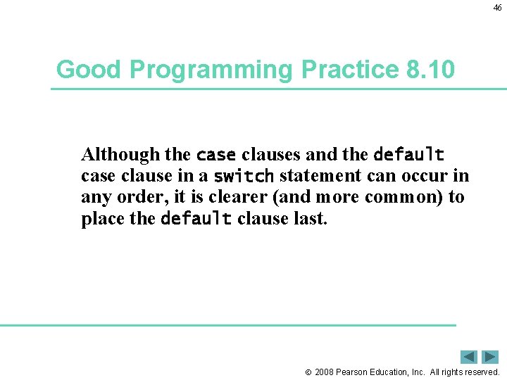 46 Good Programming Practice 8. 10 Although the case clauses and the default case
