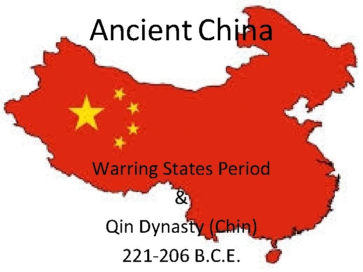 Ancient China Warring States Period & Qin Dynasty (Chin) 221 -206 B. C. E.