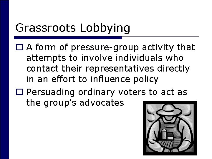 Grassroots Lobbying o A form of pressure-group activity that attempts to involve individuals who