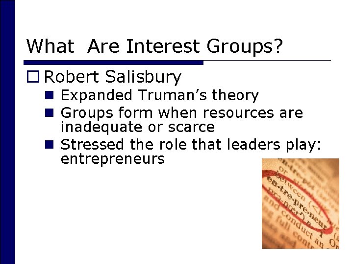 What Are Interest Groups? o Robert Salisbury n Expanded Truman’s theory n Groups form