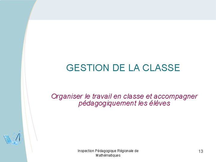 GESTION DE LA CLASSE Organiser le travail en classe et accompagner pédagogiquement les élèves