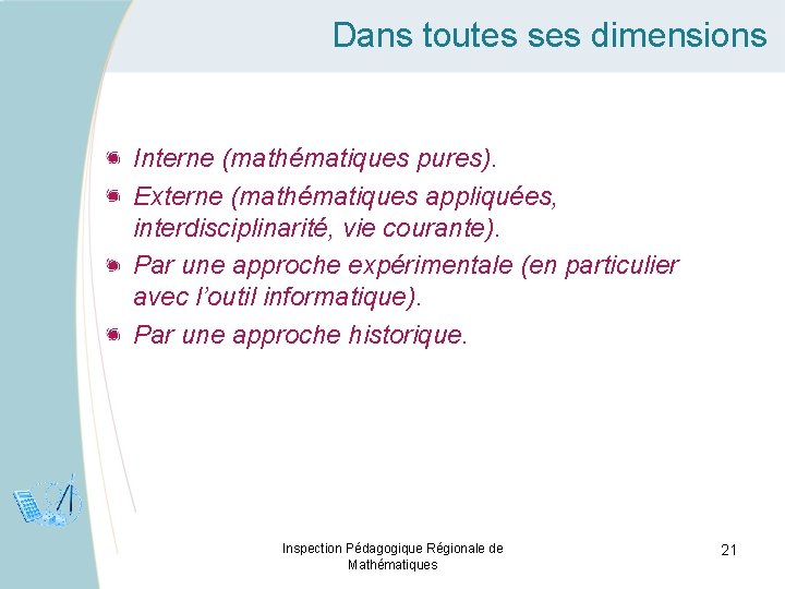 Dans toutes ses dimensions Interne (mathématiques pures). Externe (mathématiques appliquées, interdisciplinarité, vie courante). Par