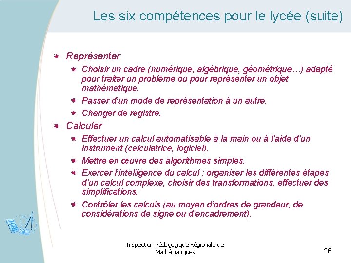 Les six compétences pour le lycée (suite) Représenter Choisir un cadre (numérique, algébrique, géométrique…)