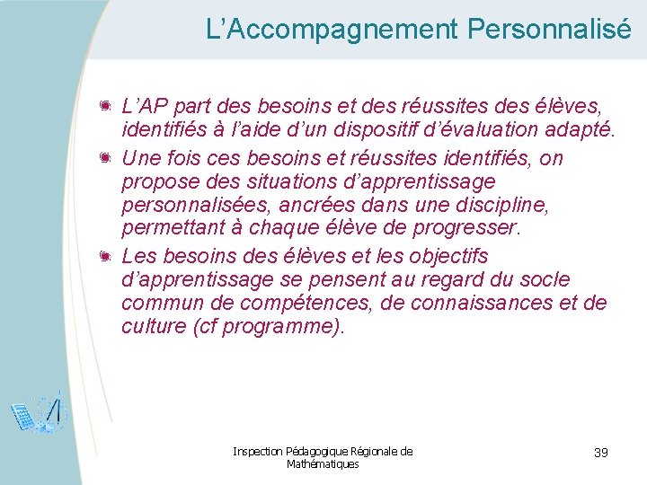 L’Accompagnement Personnalisé L’AP part des besoins et des réussites des élèves, identifiés à l’aide