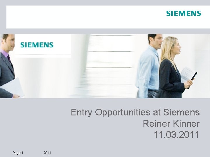 Einstiegsmöglichkeiten bei Siemens Entry Opportunities at Siemens Reiner Kinner 11. 03. 2011 Page 1