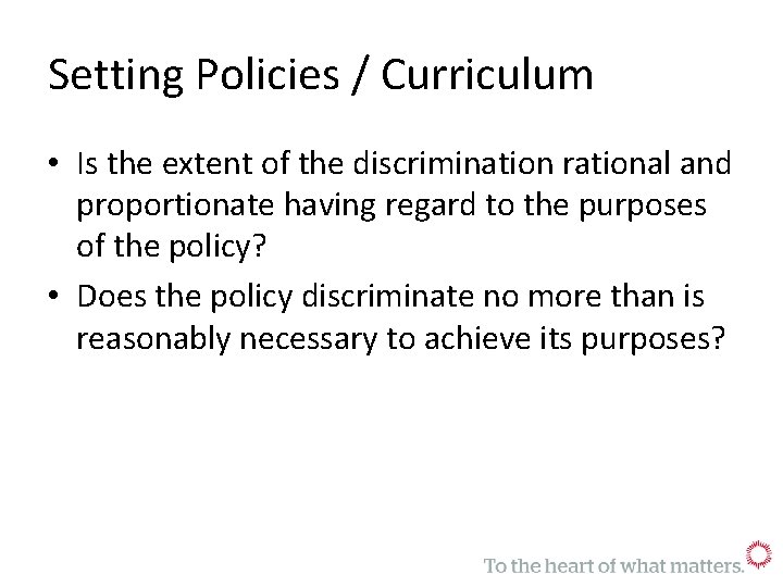 Setting Policies / Curriculum • Is the extent of the discrimination rational and proportionate