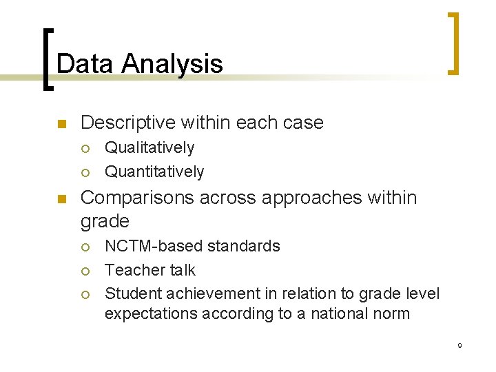 Data Analysis n Descriptive within each case ¡ ¡ n Qualitatively Quantitatively Comparisons across