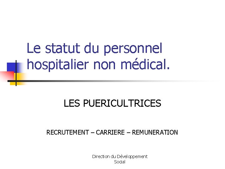Le statut du personnel hospitalier non médical. LES PUERICULTRICES RECRUTEMENT – CARRIERE – REMUNERATION