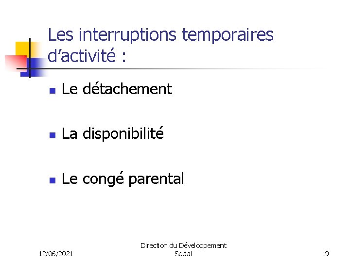 Les interruptions temporaires d’activité : n Le détachement n La disponibilité n Le congé