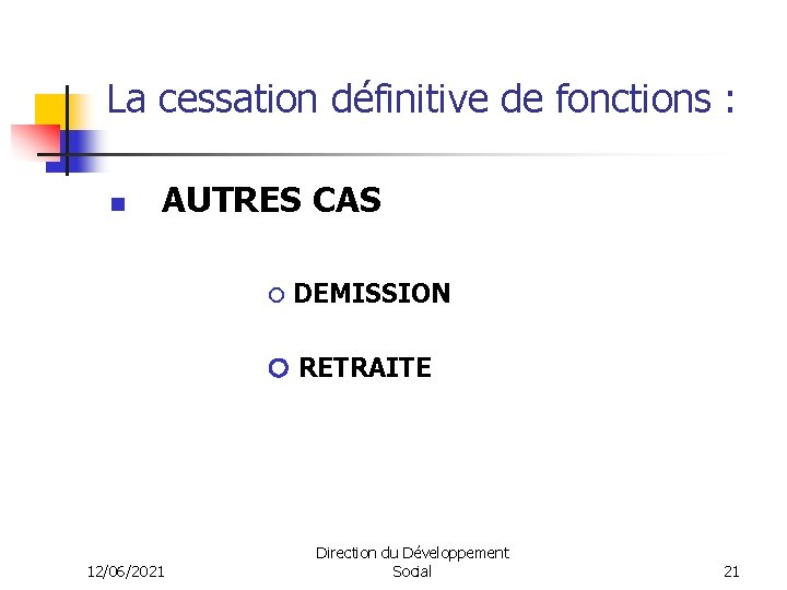 La cessation définitive de fonctions : n AUTRES CAS DEMISSION RETRAITE 12/06/2021 Direction du