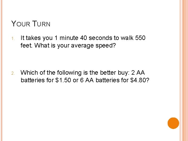 YOUR TURN 1. It takes you 1 minute 40 seconds to walk 550 feet.