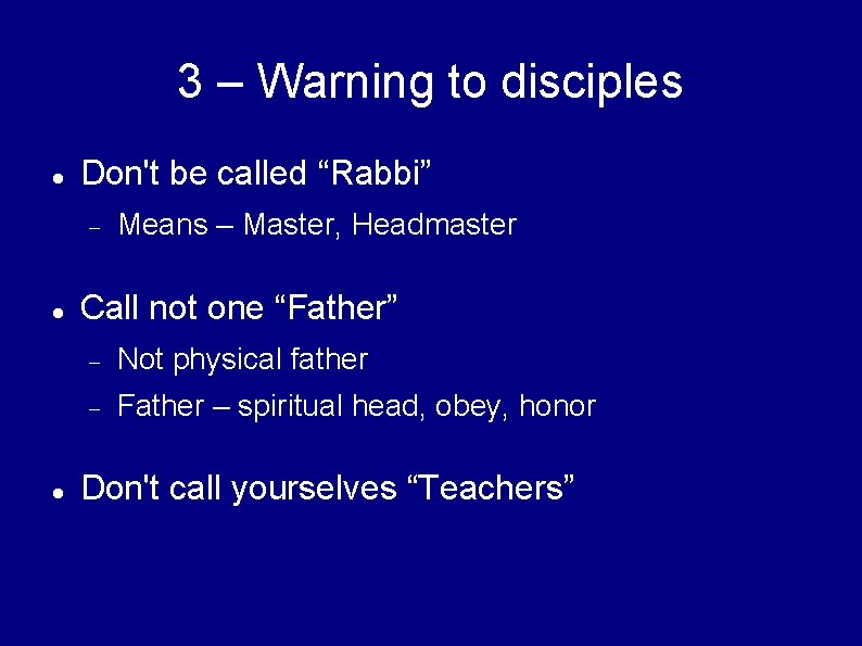 3 – Warning to disciples Don't be called “Rabbi” Means – Master, Headmaster Call