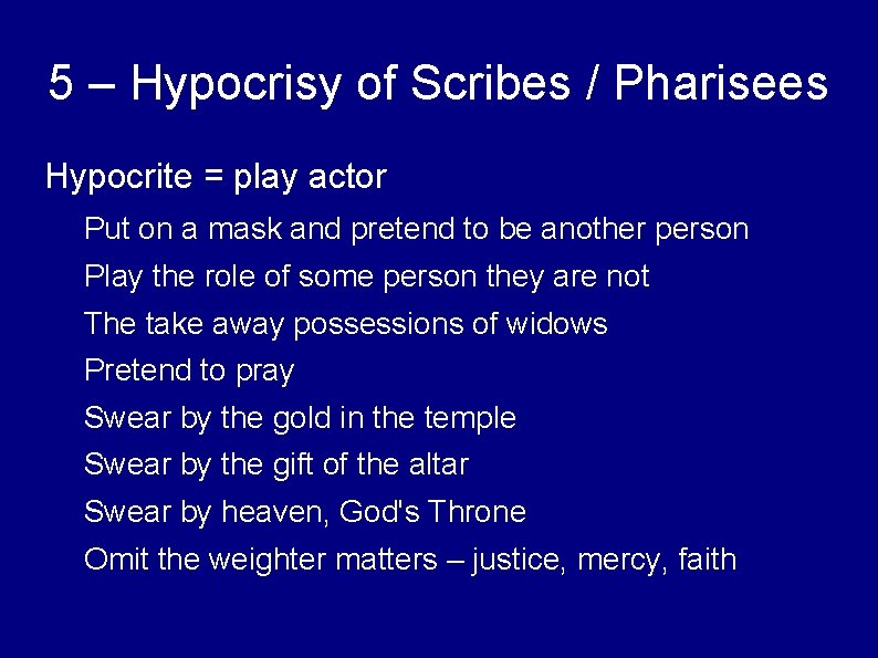 5 – Hypocrisy of Scribes / Pharisees Hypocrite = play actor Put on a