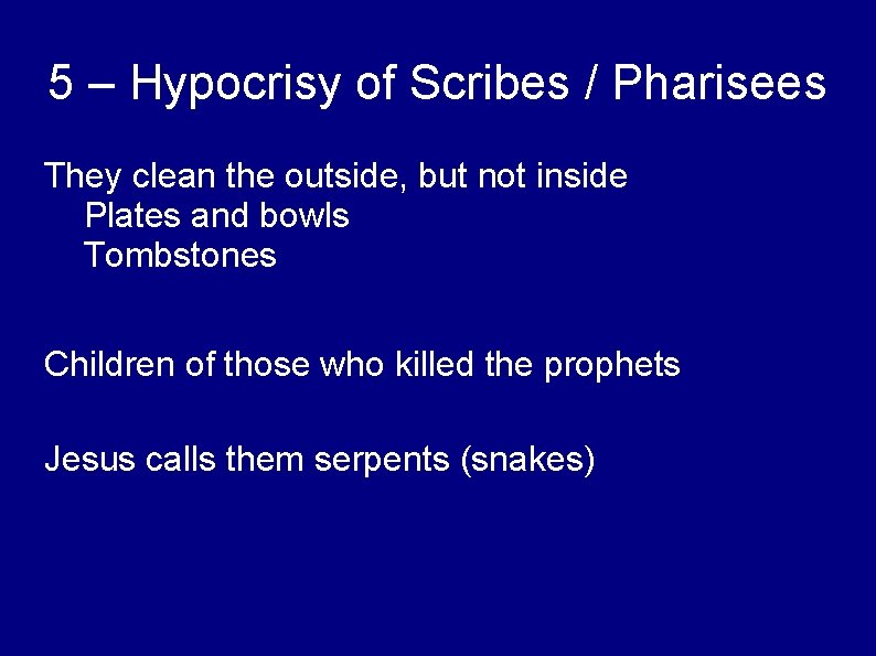 5 – Hypocrisy of Scribes / Pharisees They clean the outside, but not inside