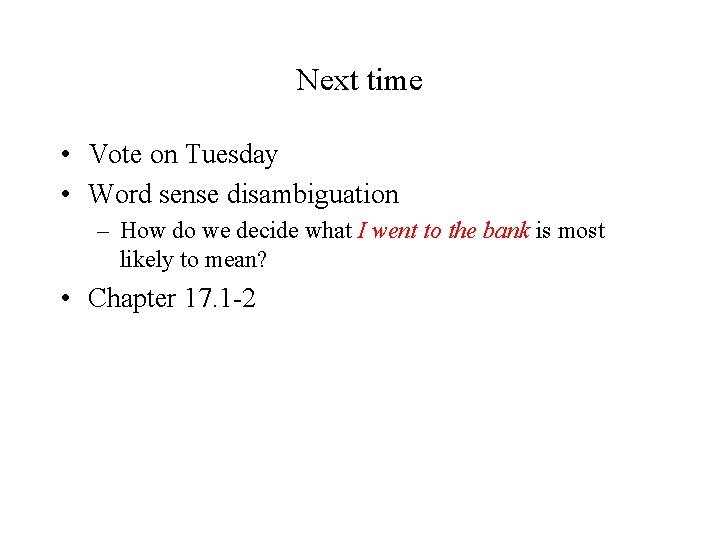 Next time • Vote on Tuesday • Word sense disambiguation – How do we