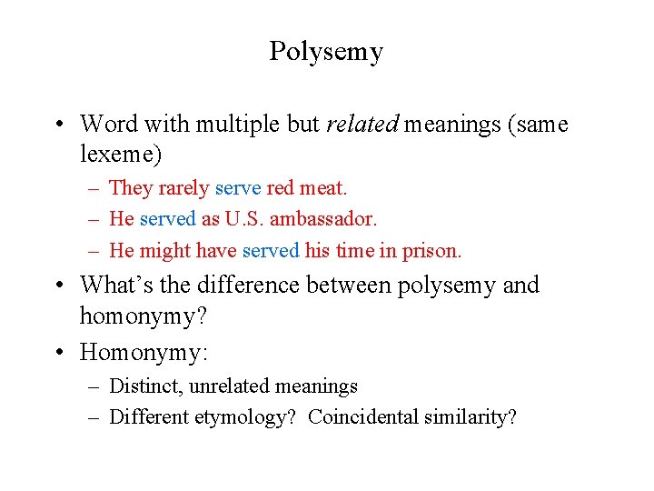 Polysemy • Word with multiple but related meanings (same lexeme) – They rarely serve