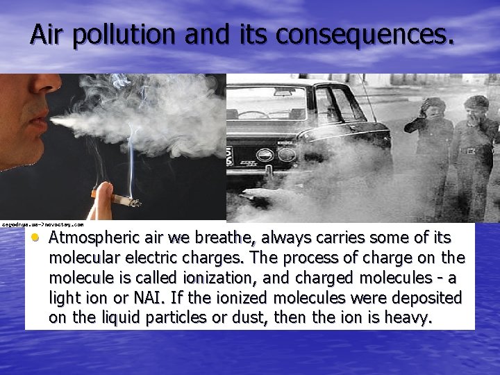 Air pollution and its consequences. • Atmospheric air we breathe, always carries some of