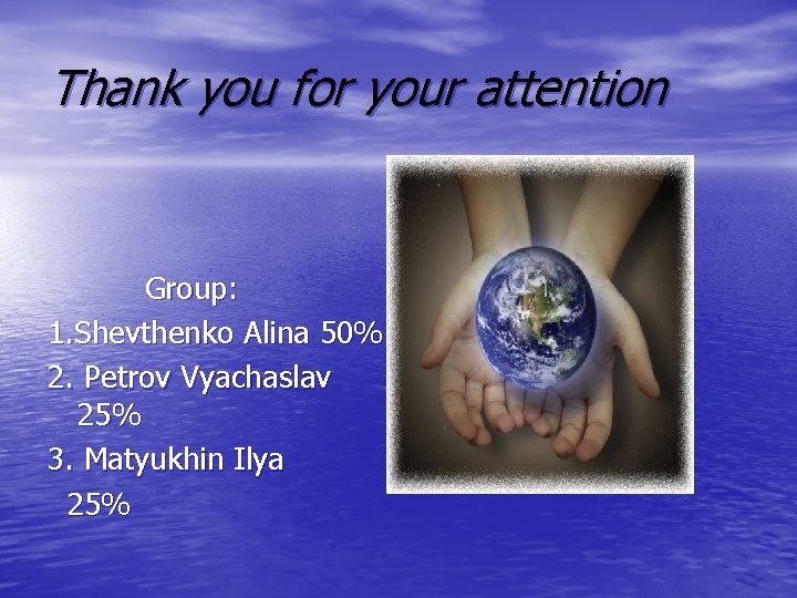 Thank you for your attention Group: 1. Shevthenko Alina 50% 2. Petrov Vyachaslav 25%