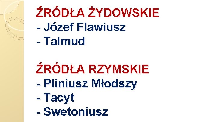 ŹRÓDŁA ŻYDOWSKIE Józef Flawiusz Talmud ŹRÓDŁA RZYMSKIE Pliniusz Młodszy Tacyt Swetoniusz 