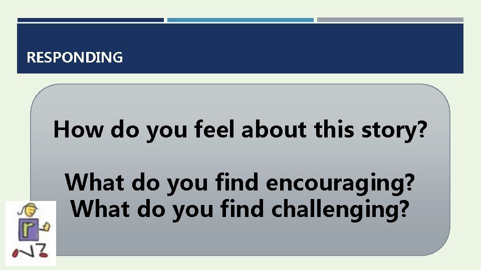 RESPONDING How do you feel about this story? What do you find encouraging? What