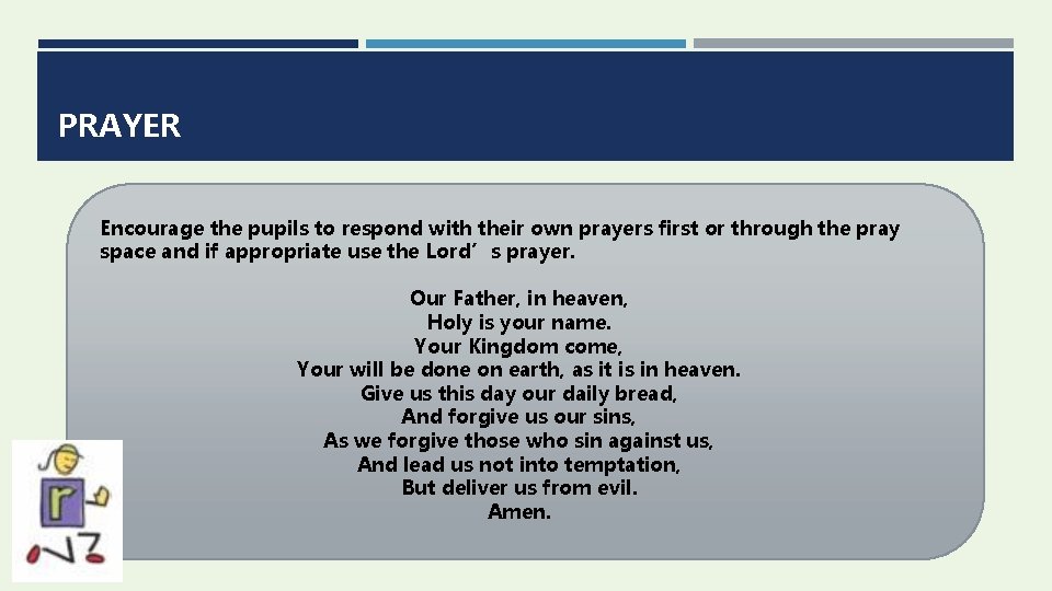 PRAYER Encourage the pupils to respond with their own prayers first or through the