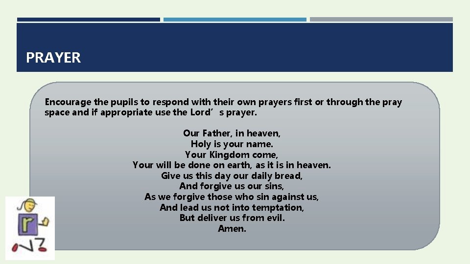 PRAYER Encourage the pupils to respond with their own prayers first or through the