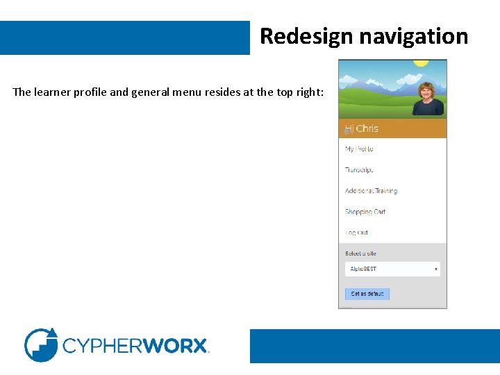 Redesign navigation The learner profile and general menu resides at the top right: 