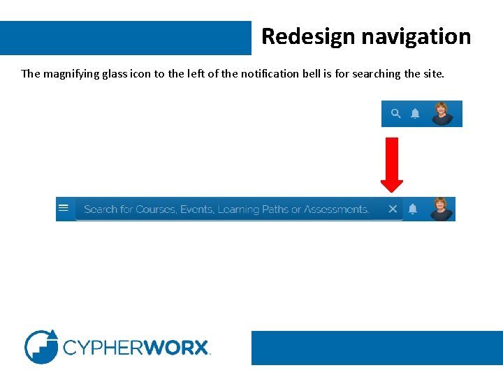 Redesign navigation The magnifying glass icon to the left of the notification bell is