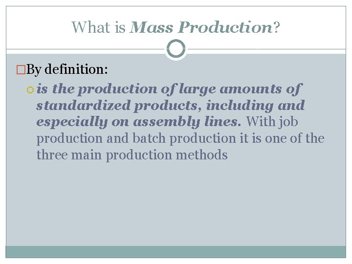 What is Mass Production? �By definition: is the production of large amounts of standardized