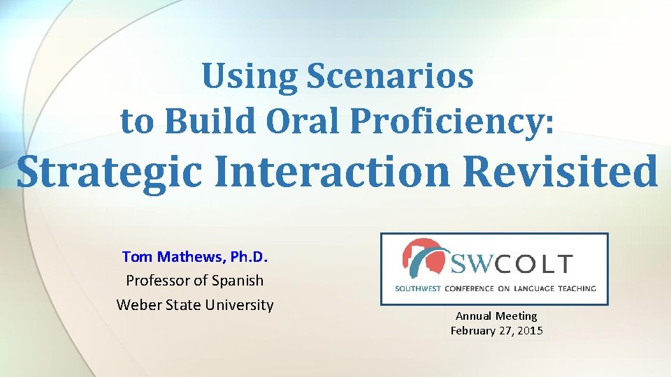 Using Scenarios to Build Oral Proficiency: Strategic Interaction Revisited Tom Mathews, Ph. D. Professor