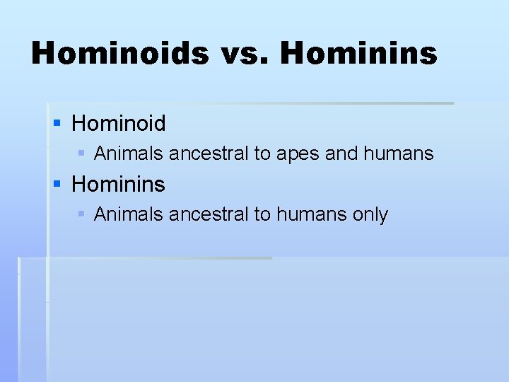 Hominoids vs. Hominins § Hominoid § Animals ancestral to apes and humans § Hominins