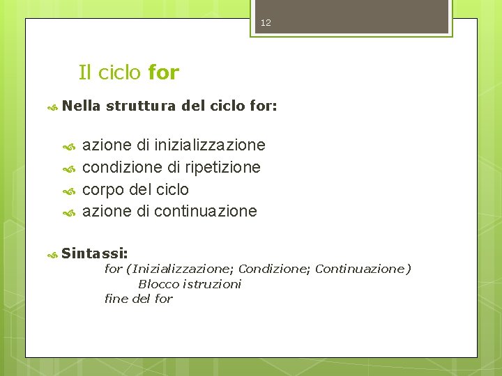 12 Il ciclo for Nella struttura del ciclo for: azione di inizializzazione condizione di