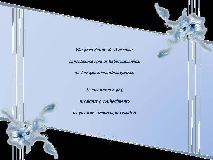 Vão para dentro de si mesmos, conectem-se com as belas memórias, do Lar que