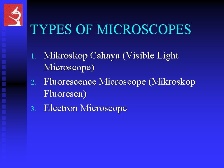 TYPES OF MICROSCOPES 1. 2. 3. Mikroskop Cahaya (Visible Light Microscope) Fluorescence Microscope (Mikroskop