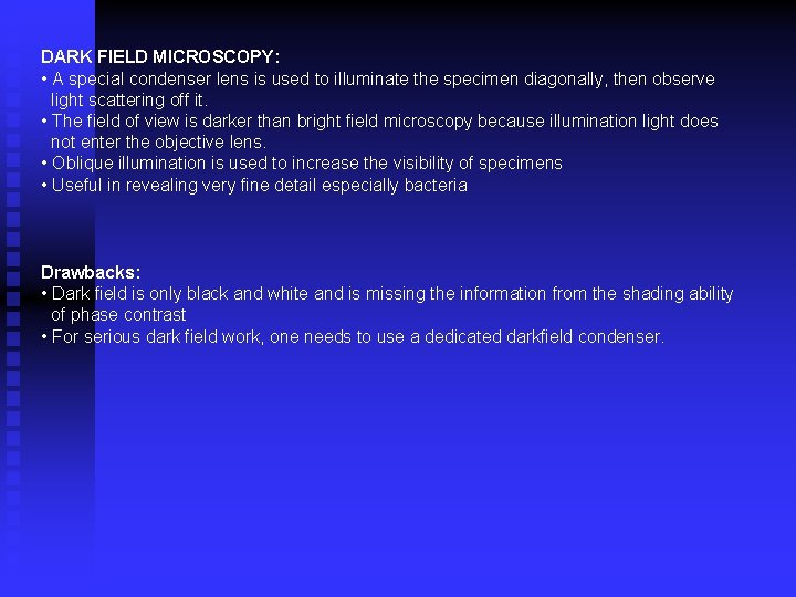 DARK FIELD MICROSCOPY: • A special condenser lens is used to illuminate the specimen