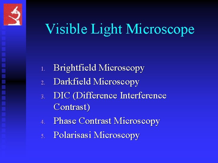 Visible Light Microscope 1. 2. 3. 4. 5. Brightfield Microscopy Darkfield Microscopy DIC (Difference
