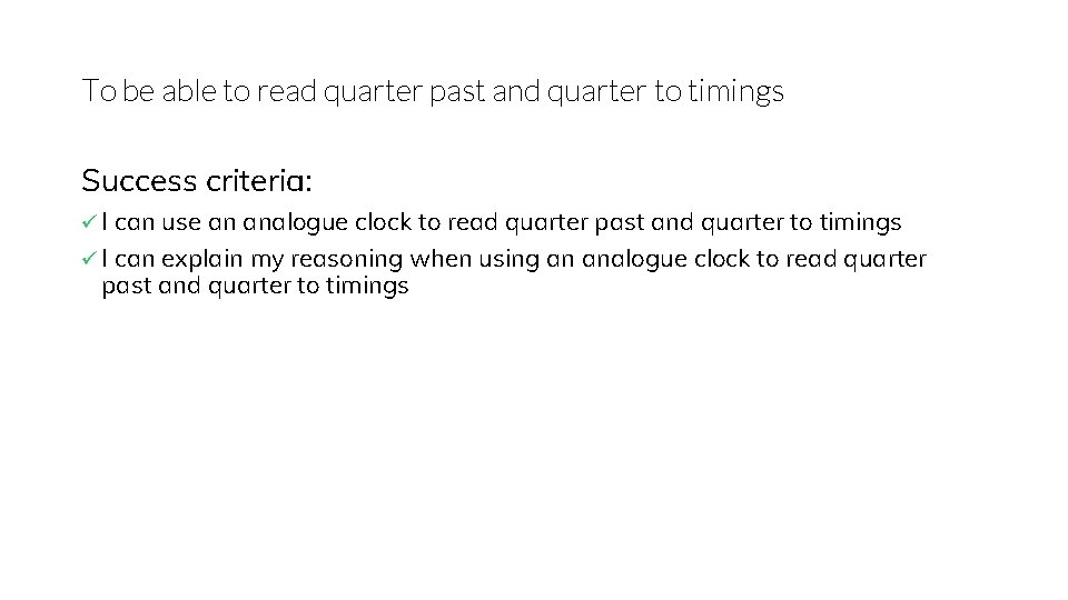 To be able to read quarter past and quarter to timings Success criteria: ü