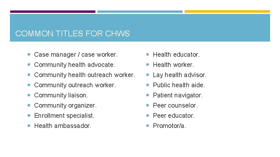 COMMON TITLES FOR CHWS Case manager / case worker. Health educator. Community health advocate.