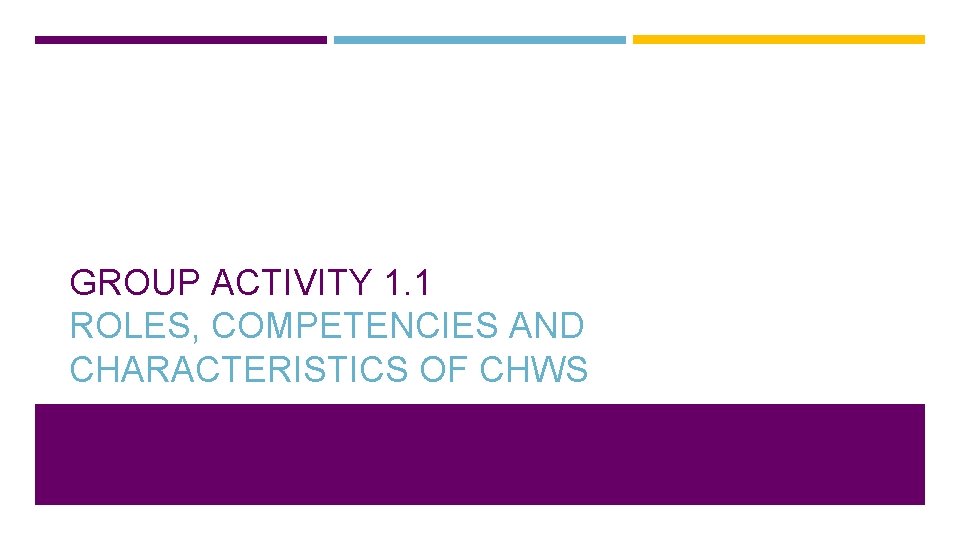 GROUP ACTIVITY 1. 1 ROLES, COMPETENCIES AND CHARACTERISTICS OF CHWS 