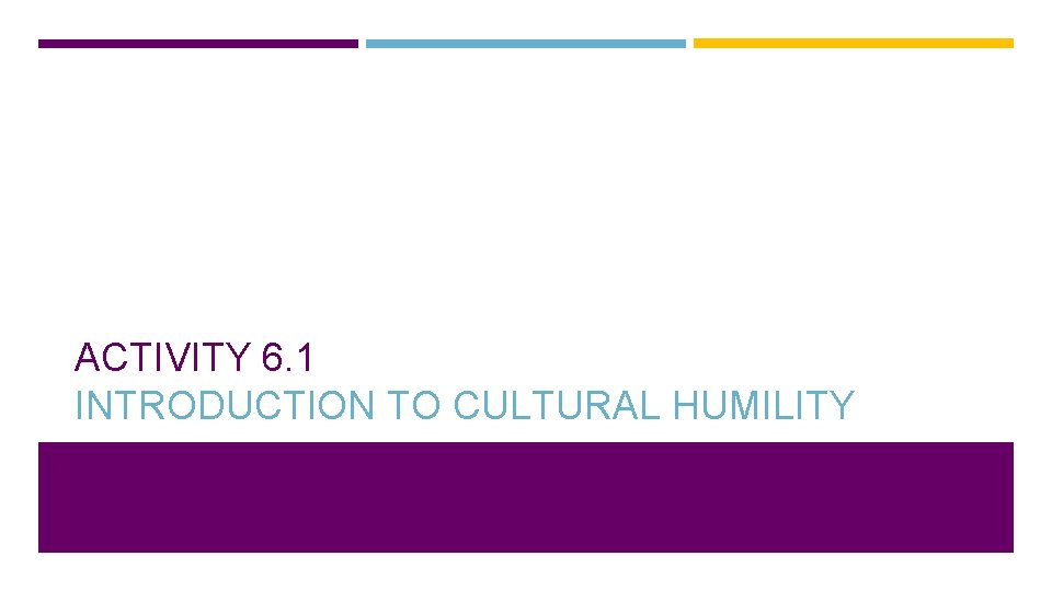 ACTIVITY 6. 1 INTRODUCTION TO CULTURAL HUMILITY 