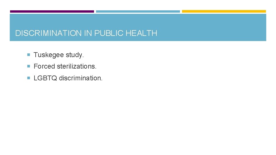 DISCRIMINATION IN PUBLIC HEALTH Tuskegee study. Forced sterilizations. LGBTQ discrimination. 